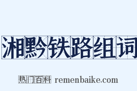 湘黔铁路组词是什么意思的图片